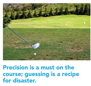 Precision is a must on the course; guessing is a recipe for disaster.